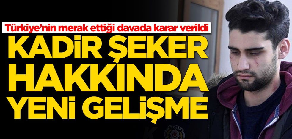 Mahkemeden Kadir Şeker hakkında yeni karar