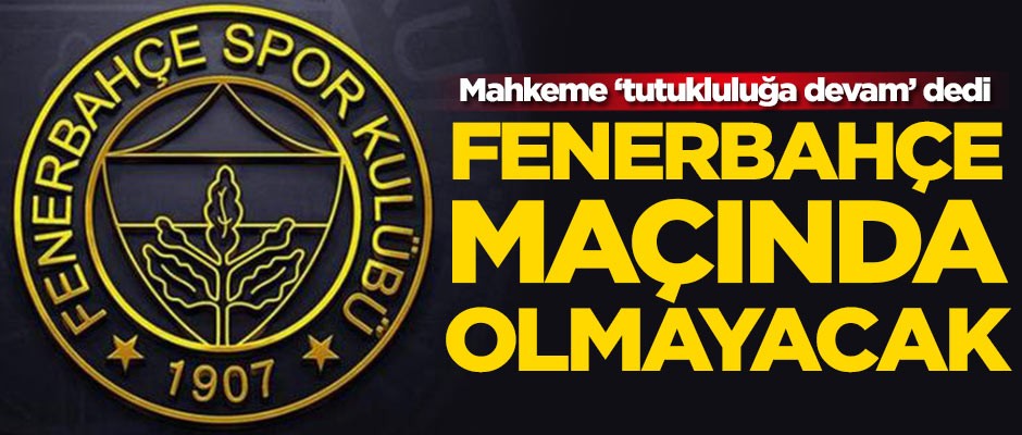 Mahkemeden karar çıktı! Fenerbahçe maçında olmayacak