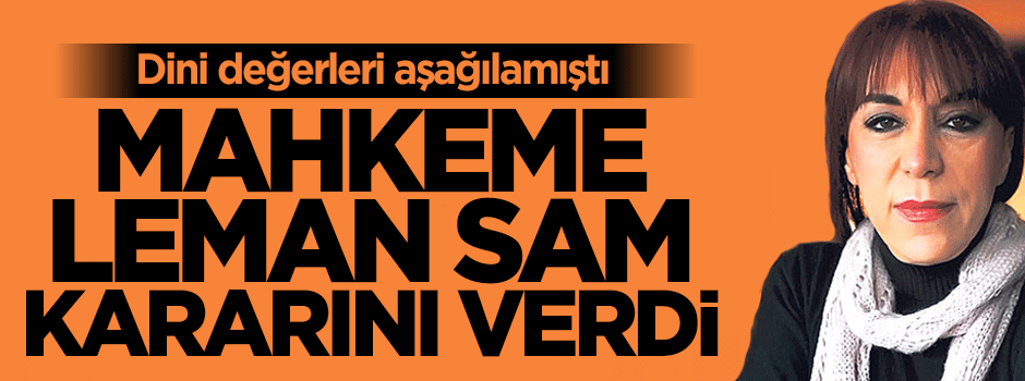 Mahkemeden Leman Sam için tuhaf karar