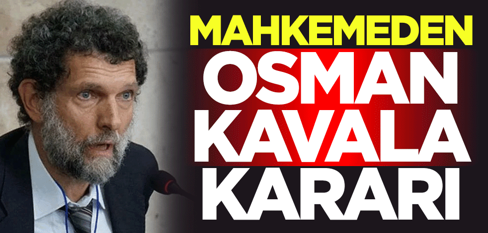 Mahkemeden Osman Kavala kararı