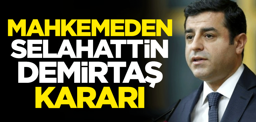 Mahkemeden Selahattin Demirtaş kararı