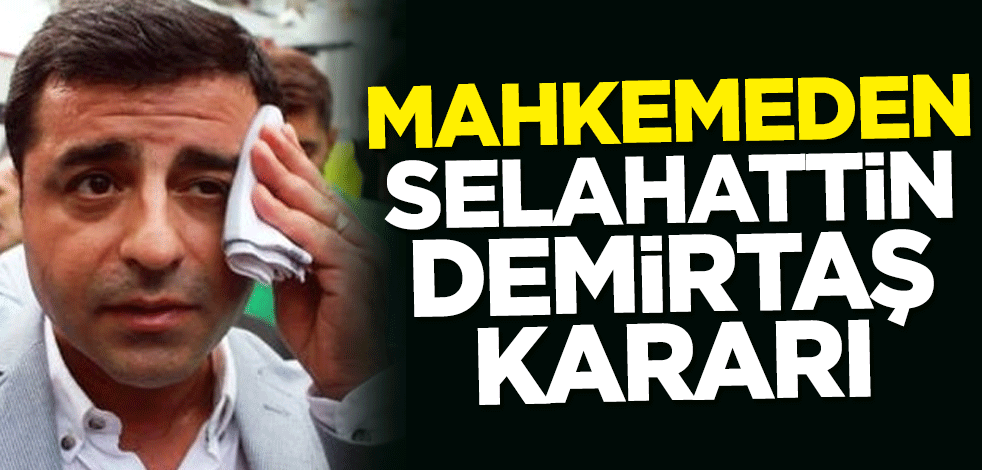 Mahkemeden Selahattin Demirtaş kararı