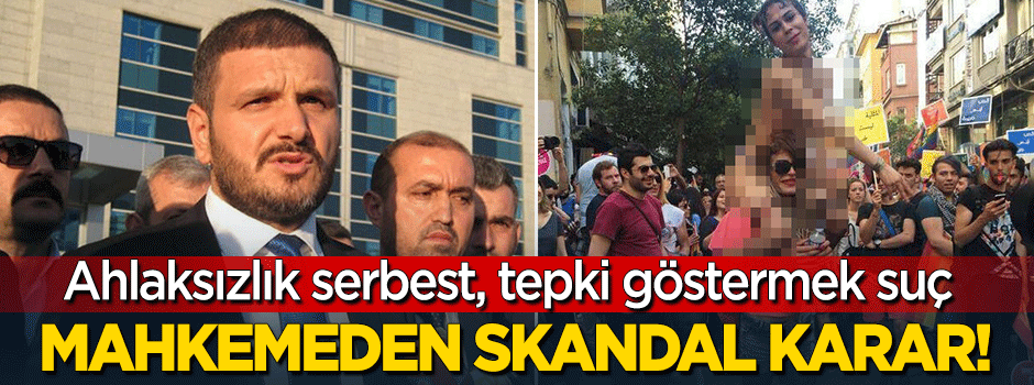 Mahkemeden skandal karar! Ahlaksızlık serbest, tepki göstermek suç