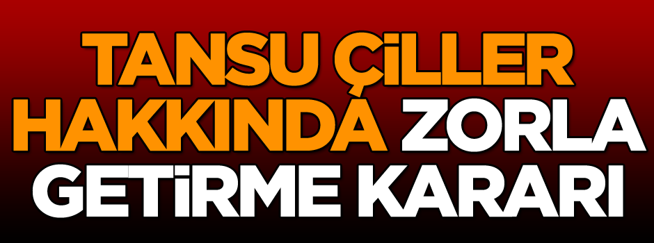 Mahkemeden Tansu Çiller’e şok… Zorla getirilecek