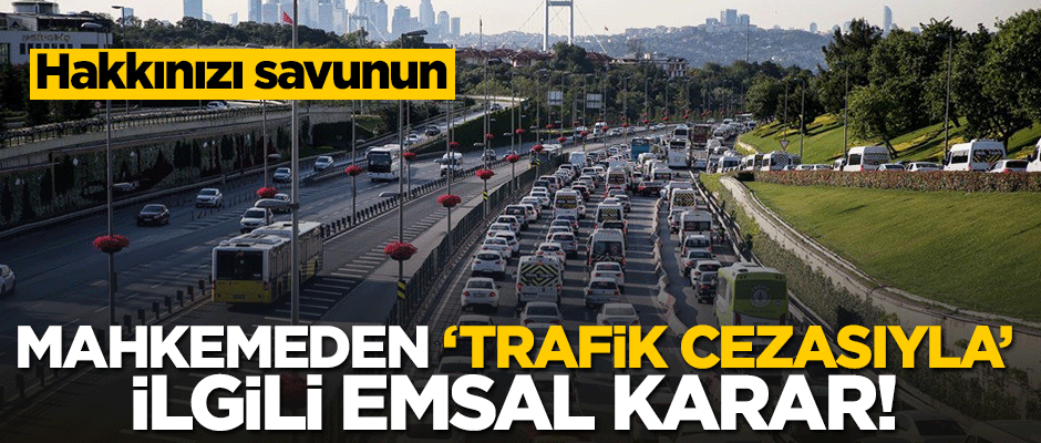 Mahkemeden 'trafik cezasıyla' ilgili emsal niteliğinde karar!