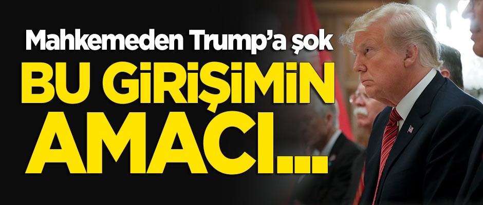 Mahkemeden Trump'a engel: Bu girişimin amacı...