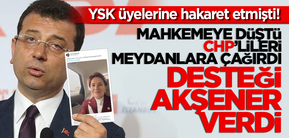 Mahkemeye düştü, CHP’lileri Saraçhane’ye çağırdı İmamoğlu’na destek Meral Hanım’dan