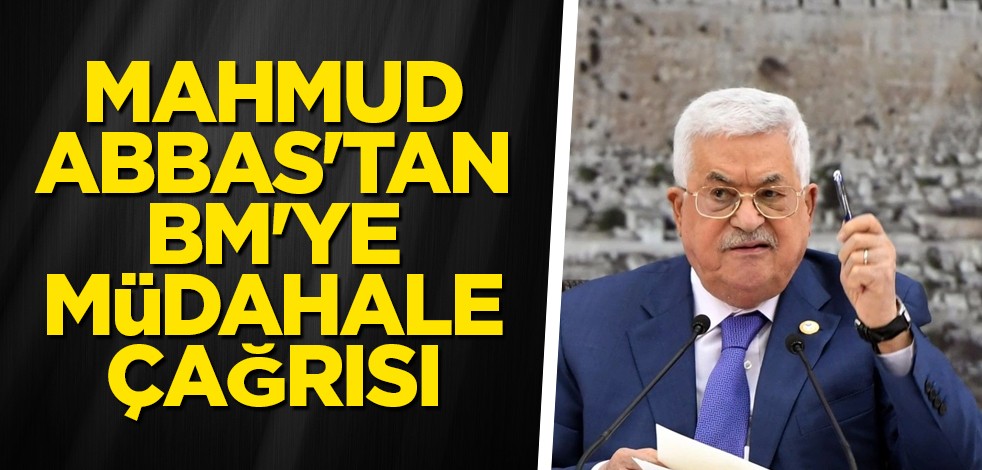 Mahmud Abbas'tan BM'ye müdahale çağrısı