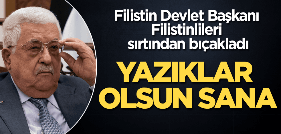 Mahmud Abbas’tan Filistin’e ihanet! Yazıklar olsun sana!