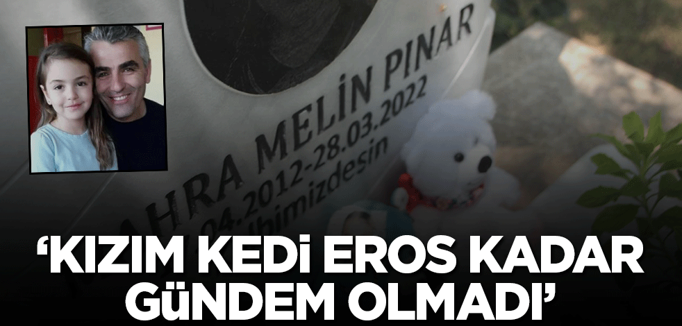 Mahra Melin Pınar'ın babası böyle sitem etti: Kızım kedi Eros kadar gündem olmadı!