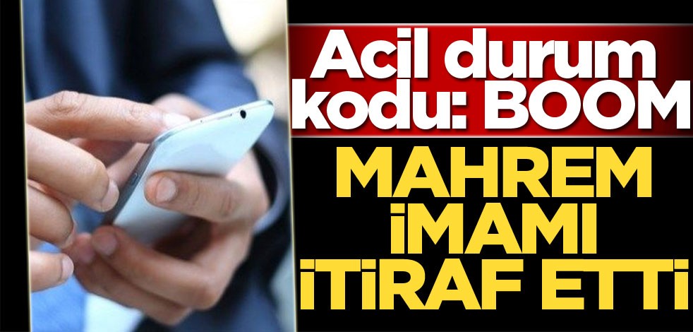 Mahrem imam itiraf etti! Acil durum kodu: BOOM