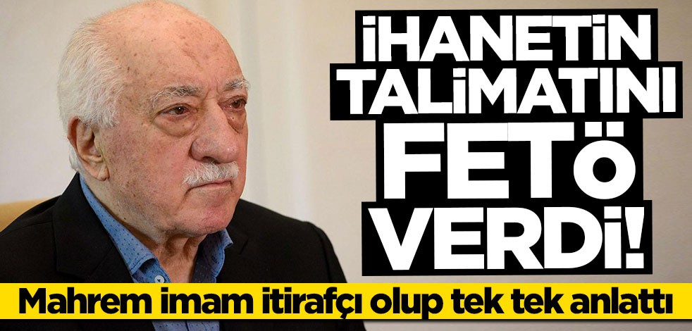 Mahrem imam itirafçı oldu: İhanetin talimatı FETÖ'den