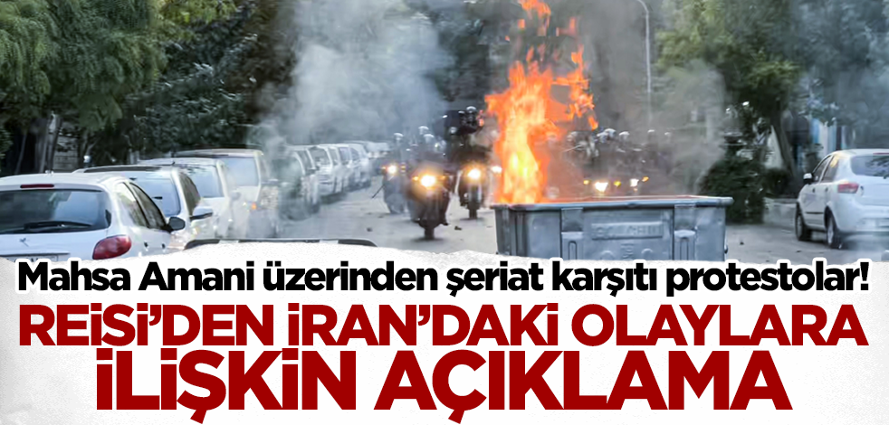 Mahsa Amani üzerinden şeriat karşıtı protestolar! Reisi'den İran'daki olaylara ilişkin açıklama