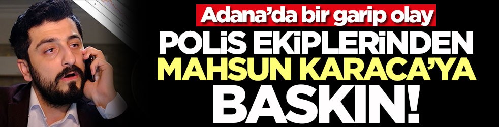 Mahsun Karaca'ya polis ekiplerinden baskın! Adana'da bir garip olay daha