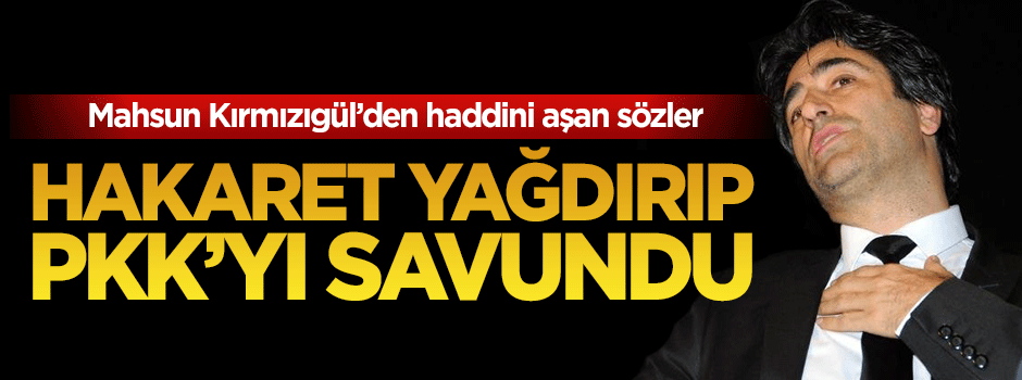 Mahsun Kırmızıgül'den haddini aşan sözler