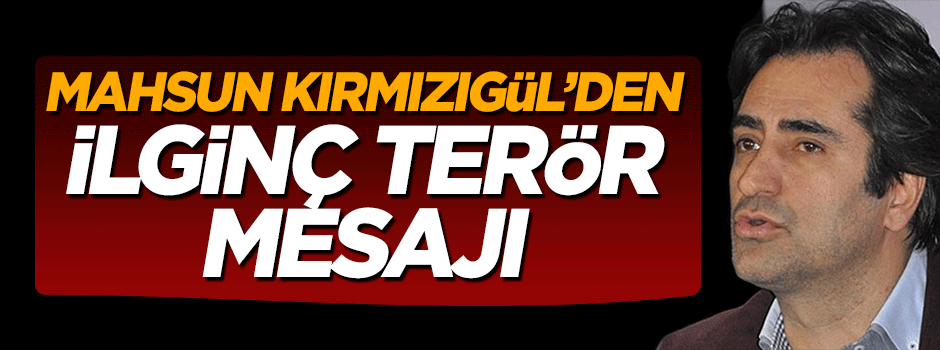 Mahsun Kırmızıgül'den ilginç terör mesajı