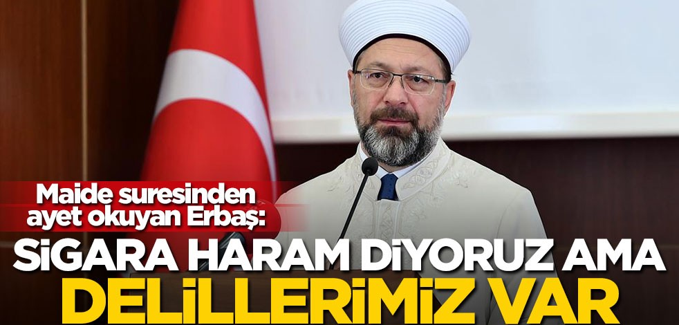Maide suresinden ayet okuyan Erbaş: Sigara haram diyoruz ama delillerimiz var