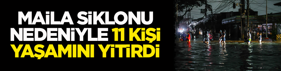 Maila Siklonu nedeniyle 11 kişi hayatını kaybetti