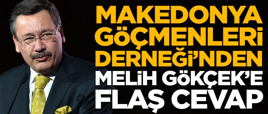 Makedonya Göçmenleri Derneği'nden, Melih Gökçek'e flaş cevap