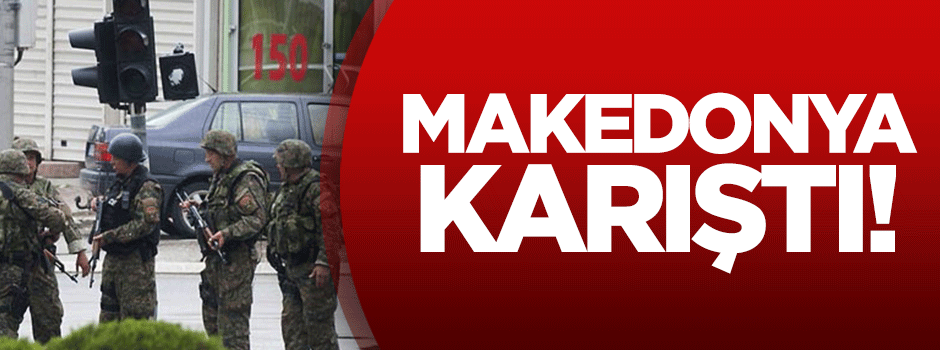 Makedonya karıştı