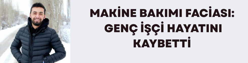 Makine Bakımı Faciası: Genç İşçi Hayatını Kaybetti
