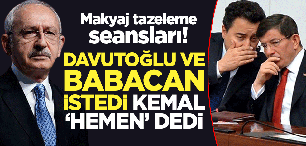 Makyaj tazeleme seansları! Davutoğlu ve Babacan istedi Kemal 'hemen' dedi