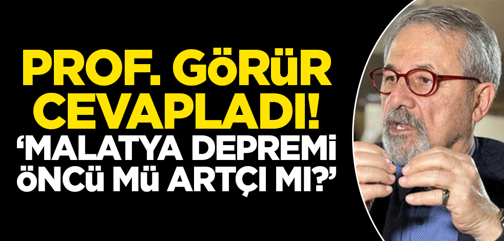 Malatya depremi öncü mü artçı mı? Prof. Dr. Naci Görür'den açıklama!