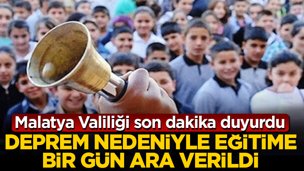 Malatya Valiliği son dakika duyurdu: Deprem nedeniyle eğitime bir gün ara verildi