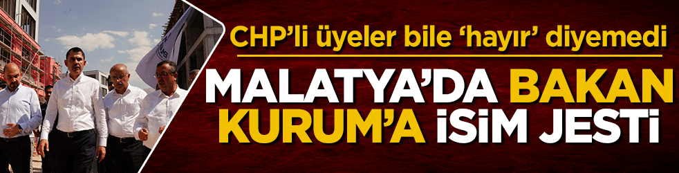Malatya’da Bakan Kurum’a isim jesti: CHP’li üyeler bile ‘hayır’ diyemedi