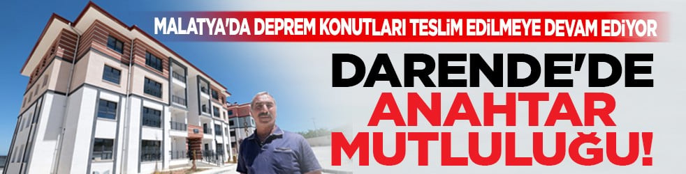 Malatya'da deprem konutları teslim edilmeye devam ediyor: Darende'de anahtar mutluluğu!