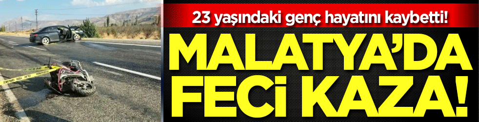 Malatya'da feci kaza: 23 yaşındaki genç hayatını kaybetti!
