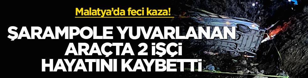 Malatya’da feci kaza! Şarampole yuvarlanan araçta 2 işçi hayatını kaybetti
