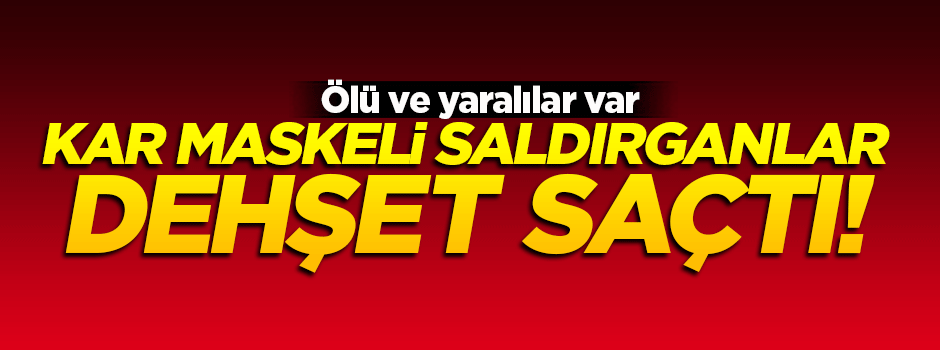 Malatya'da kar maskeli saldırı: Ölü ve yaralılar var