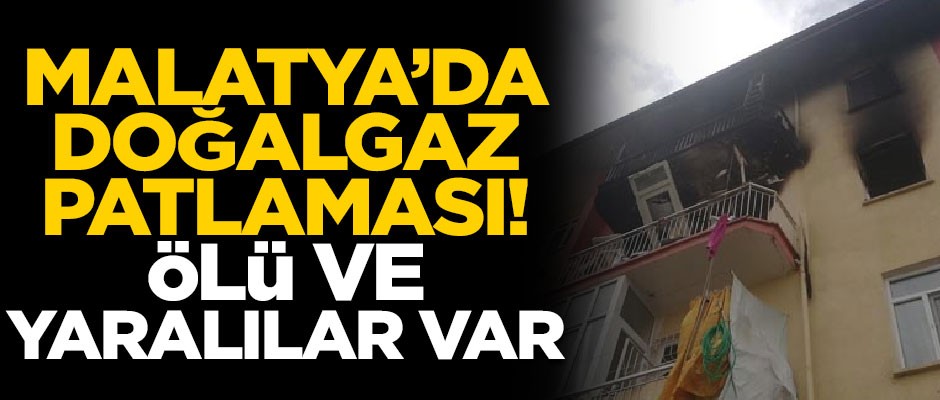 Malatya'da korkunç patlama! Ölü ve yaralılar var
