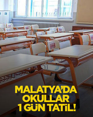 Malatya’da okullar 1 gün tatil!