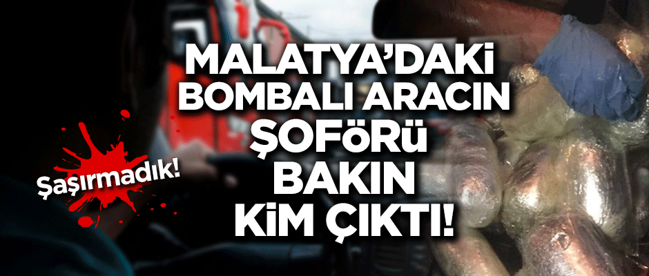 Malatya'daki bombalı aracın şoförü bakın kim çıktı! Şaşırmadık