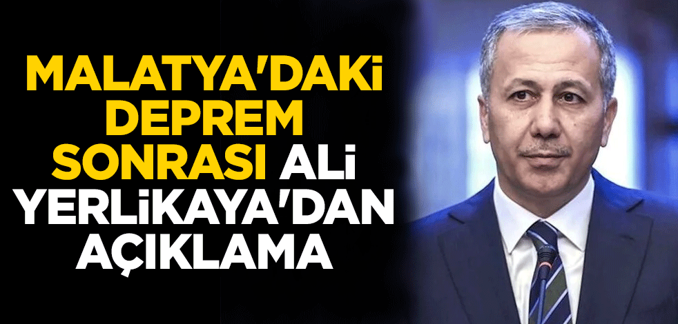 Malatya'daki deprem sonrası Bakan Ali Yerlikaya'dan açıklama