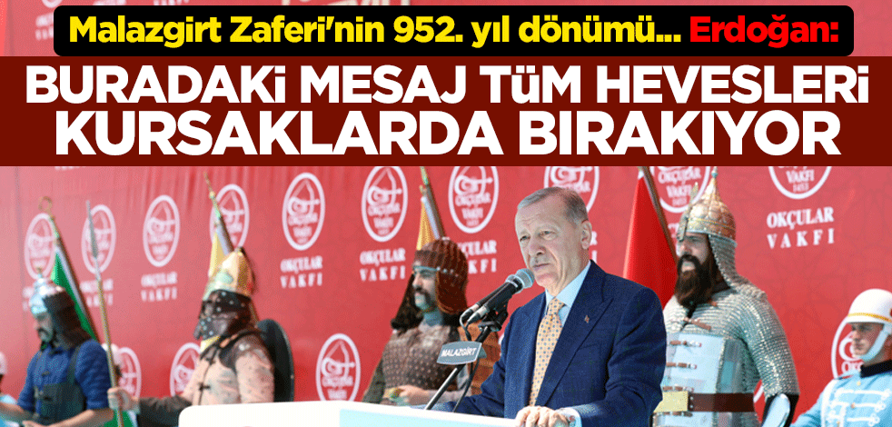 Malazgirt Zaferi'nin 952. yıl dönümü... Erdoğan: Buradaki mesaj tüm hevesleri kursaklarda bırakıyor
