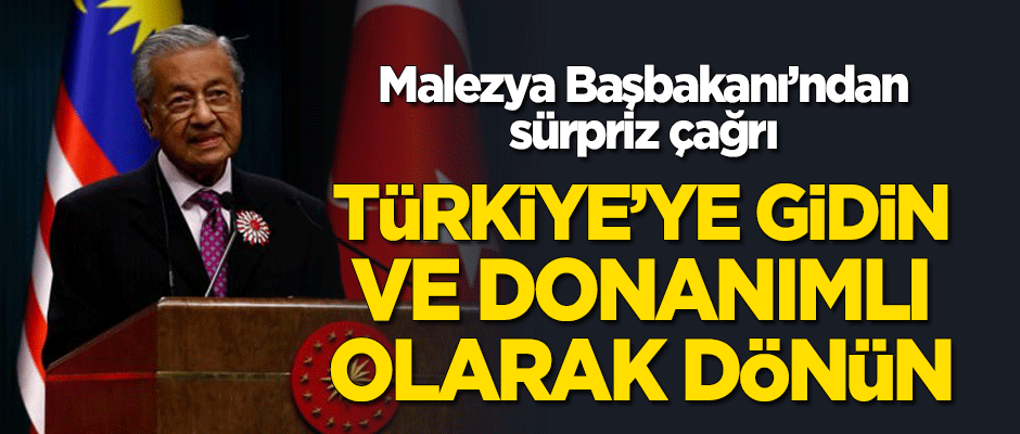 Malezya Başbakanı'ndan sürpriz çağrı: Türkiye'ye gidin ve donanımlı olarak dönün