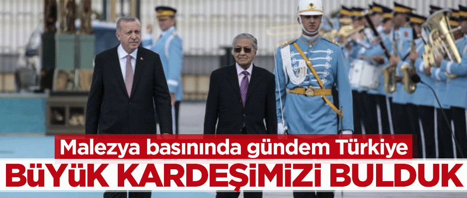 Malezya basınında gündem Türkiye! Büyük kardeşimizi bulduk