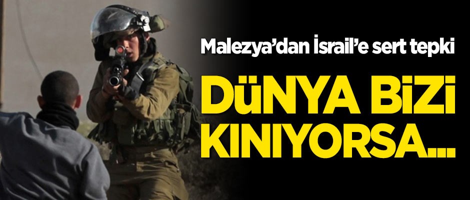 Malezya'dan 'İsrail'e sert tepki: Dünya bizi kınıyorsa...