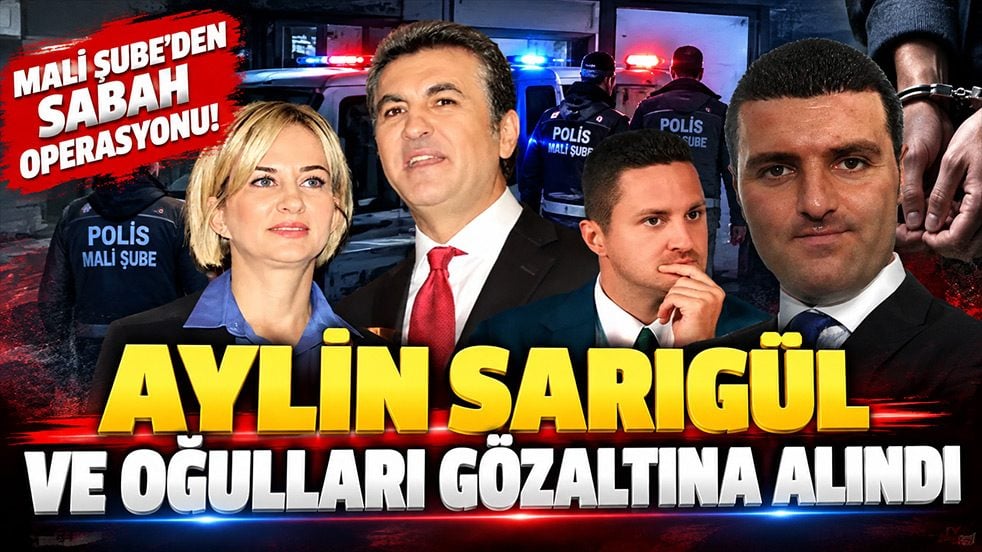 Mali Şube’den sabah operasyonu! Aylin Sarıgül ve oğulları gözaltına alındı