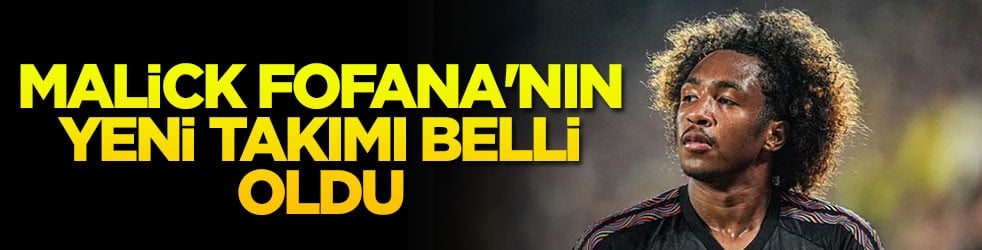 Malick Fofana'nın yeni takımı belli oldu