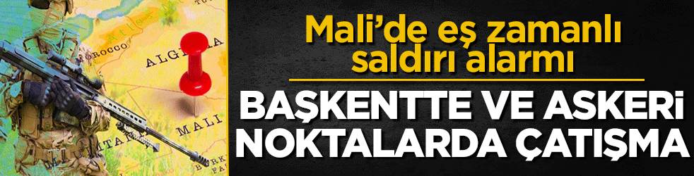 Mali’de eş zamanlı saldırı alarmı: Başkentte ve askeri noktalarda çatışma