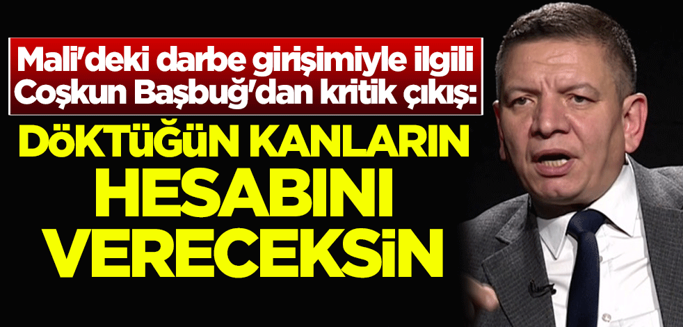 Mali'deki darbe girişimiyle ilgili Coşkun Başbuğ'dan kritik çıkış: Döktüğün kanların hesabını vereceksin