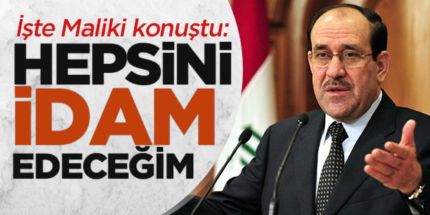 Maliki konuştu: Hepsini idam edeceğim