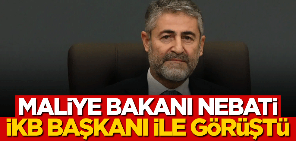 Maliye Bakanı Nebati, İKB Başkanı ile görüştü