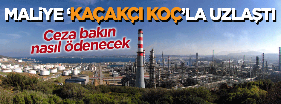 Maliye, kaçakçı Koç'la uzlaştı, ceza üçte bire indi!