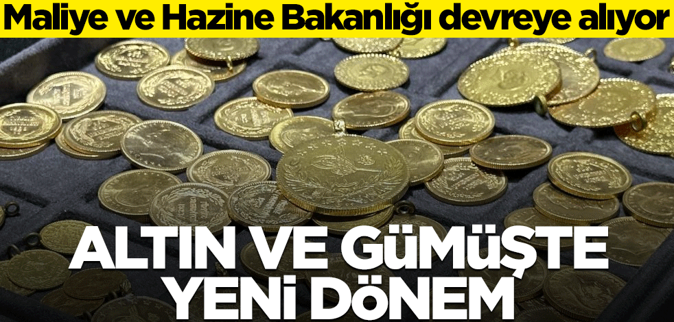 Maliye ve Hazine Bakanlığı devreye alıyor! Altın ve gümüşte yeni dönem