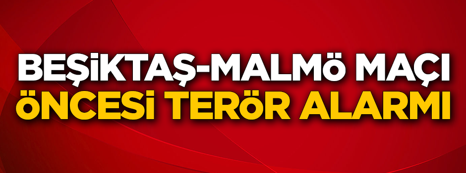Malmö-Beşiktaş maçı öncesi terör alarmı!